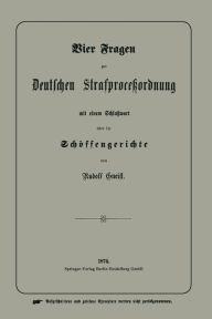 Title: Vier Fragen zur Deutschen Strafproceßordnung mit einem Schlußwort über die Schöffengerichte, Author: Heinrich Rudolf von Gneist