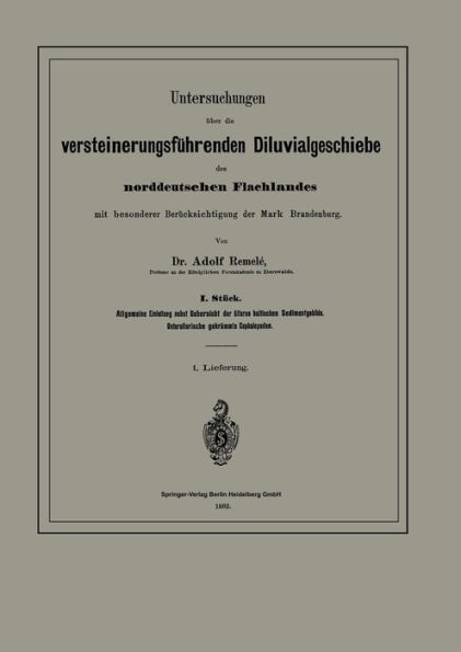 Untersuchungen über die versteinerungsführenden Diluvialgeschiebe des norddeutschen Flachlandes mit besonderer Berücksichtigung der Mark Brandenburg: I. Stück. Allgemeine Einleitung nebst Uebersicht der älteren baltischen Sedimentgebilde. Untersilurische