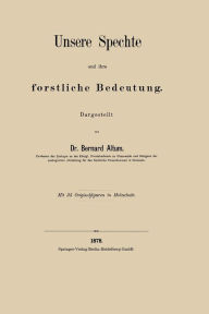 Title: Unsere Spechte und ihre forstliche Bedeutung, Author: Bernard Altum