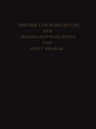 Title: Theorie und Practische Berechnung der Heissdampfmaschinen: Mit einem Anhange über die Zweicylinder-Condensations-Maschinen mit Hohem Dampfdruck, Author: Josef Hrábak