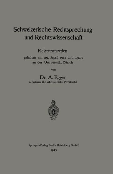 Schweizerische Rechtsprechung und Rechtswissenschaft: Rektoratsreden, gehalten am 29. April 1912 und 1913 an der Universität Zürich