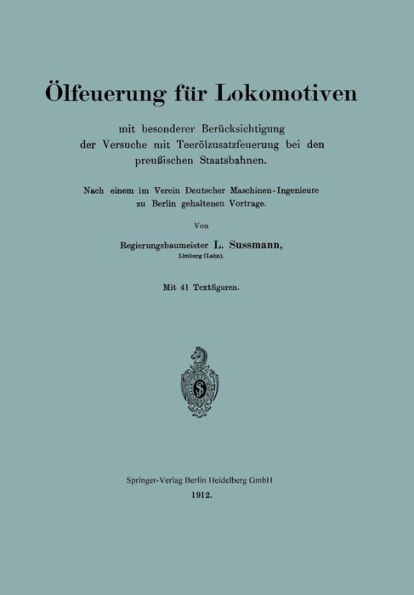 ï¿½lfeuerung fï¿½r Lokomotiven mit besonderer Berï¿½cksichtigung der Versuche mit Teerï¿½lzusatzfeuerung bei den preuï¿½ischen Staatsbahnen: Nach einem im Verein Deutscher Maschinen-Ingenieure zu Berlin gehaltenen Vortrage