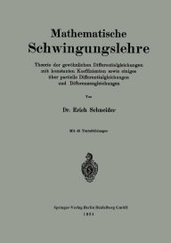 Title: Mathematische Schwingungslehre: Theorie der gewöhnlichen Differentialgleichungen mit konstanten Koeffizienten sowie einiges über partielle Differentialgleichungen und Differenzengleichungen, Author: Erich Schneider