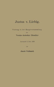 Title: Justus v. Liebig: Vortrag in der Hauptversammlung des Vereins deutscher Chemiker, Author: Franz Volhard