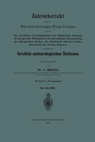 Title: Jahresbericht über die Beobachtungs-Ergebnisse der von den forstlichen Versuchsanstalten des Königreichs Preussen, des Königreichs Württemberg, des Herzogthums Braunschweig, der thüringischen Staaten, der Reichslande und dem Landesdirectorium der Provinz, Author: A. Müttrich