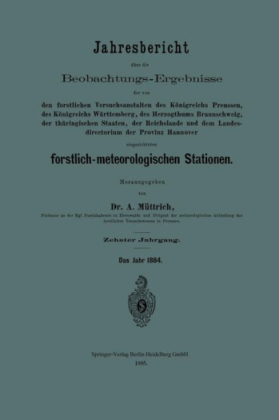 Jahresbericht über die Beobachtungs-Ergebnisse der von den forstlichen Versuchsanstalten des Königreichs Preussen, des Königreichs Württemberg, des Herzogthums Braunschweig, der thüringischen Staaten, der Reichslande und dem Landesdirectorium der Provinz