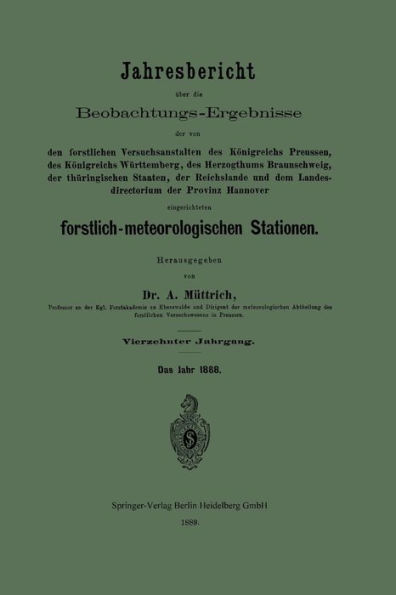 Jahresbericht über die Beobachtungs-Ergebnisse der von den forstlichen Versuchsanstalten des Königreichs Preussen, des Königreichs Württemberg, des Herzogthums Braunschweig, der thüringischen Staaten, der Reichslande und dem Landesdirectorium der Provinz