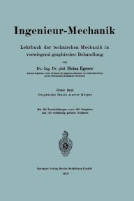Title: Ingenieur-Mechanik: Lehrbuch der technischen Mechanik in vorwiegend graphischer Behandlung Erster Band Graphische Statik starrer Körper, Author: Heinz Egerer