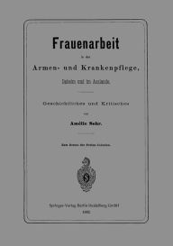 Title: Frauenarbeit in der Armen- und Krankenpflege, Daheim und im Auslande: Geschichtliches und Kritisches, Author: Amélie Sohr