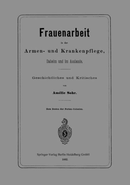 Frauenarbeit in der Armen- und Krankenpflege, Daheim und im Auslande: Geschichtliches und Kritisches