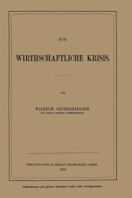 Title: Die Wirthschaftliche Krisis, Author: Wilhelm von Oechelhaeuser