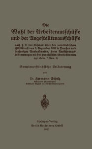 Title: Die Wahl der Arbeiterausschüsse und der Angestelltenausschüsse nach § 11 des Gesetzes über den vaterländischen Hilfsdienst vom 5. Dezember 1916 in Preußen und denjenigen Bundesstaaten, deren Ausführungsbestimmungen mit den preußischen übereinstimmen (vgl., Author: Hermann Schulz