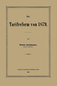 Title: Die Tarifreform von 1879, Author: Wilhelm Oechelhaeuser