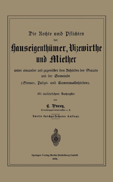 Die Rechte und Pflichten der Hauseigenthümer, Vizewirthe und Miether unter einander und gegenüber den Behörden des Staats und der Gemeinde: Steuer-, Polizei- und Kommunalbehörden