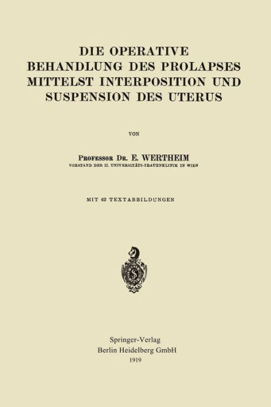 Die Operative Behandlung des Prolapses Mittelst Interposition und Suspension des Uterus