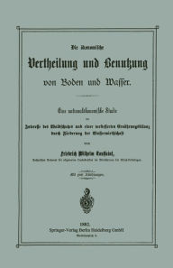 Title: Die ökonomische Vertheilung und Benutzung von Boden und Wasser: Eine nationalökonomische Studie im Interesse des Waldschutzes und einer verbesserten Ernährungsbilanz durch Förderung der Wasserwirthschaft, Author: Friedrich Wilhelm Toussaint