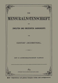 Title: Die Mensuralnotenschrift des Zwolften und Dreizehnten Jahrhunderts, Author: Gustav Jacobsthal