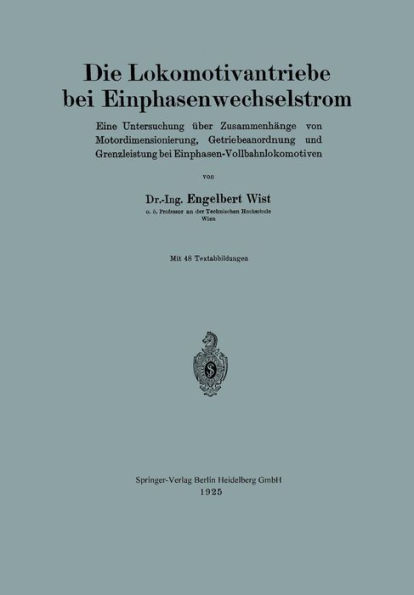 Die Lokomotivantriebe bei Einphasenwechselstrom: Eine Untersuchung über Zusammenhänge von Motordimensionierung, Getriebeanordnung und Grenzleistung bei Einphasen-Vollbahnlokomotiven