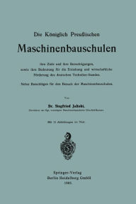 Title: Die Königlich Preußischen Maschinenbauschulen ihre Ziele und ihre Berechtigungen, sowie ihre Bedeutung für die Erziehung und wirtschaftliche Förderung des deutschen Techniker-Standes: Nebst Ratschlägen für den Besuch der Maschinenbauschulen, Author: Siegfried Jakobi