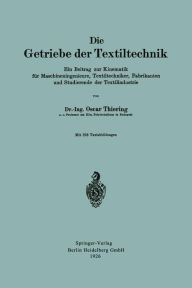 Title: Die Getriebe der Textiltechnik: Ein Beitrag zur Kinematik für Maschineningenieure, Textiltechniker, Fabrikanten und Studierende der Textilindustrie, Author: Oscar Thiering
