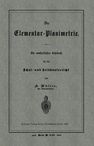 Title: Die Elementar-Planimetrie: Ein methodisches Lehrbuch fï¿½r den Schul- und Selbstunterricht, Author: H. Mïller