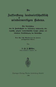 Title: Die Aufforstung landwirtschaftlich minderwertigen Bodens: Eine Untersuchung über die Zweckmäßigkeit der Aufforstung minderwertig oder ungünstig gelegener landwirtschaftlich benutzter Flächen mit besonderer Berücksichtigung des Kleinbesitzes, Author: K. J. Möller