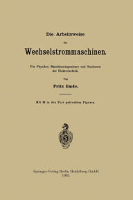 Title: Die Arbeitsweise der Wechselstrommaschinen: Für Physiker, Maschineningenieure und Studenten der Elektrotechnik, Author: Fritz Emde