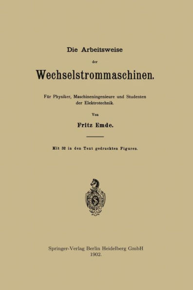 Die Arbeitsweise der Wechselstrommaschinen: Für Physiker, Maschineningenieure und Studenten der Elektrotechnik