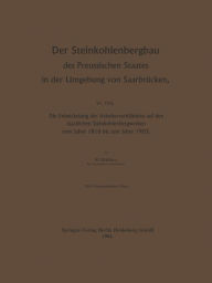 Title: Der Steinkohlenbergbau des Preussischen Staates in der Umgebung von Saarbrücken: Die Entwickelung der Arbeiterverhältnisse auf den staatlichen Steinkohlenbergwerken vom Jahre 1816 bis zum Jahre 1903, Author: Egon Müller