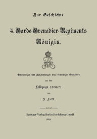 Title: Zur Geschichte des 4. Garde-Grenadier-Regiments Königin: Erinnerungen und Aufzeichnungen eines freiwilligen Grenadiers aus dem feldzuge 1870/71, Author: J. Lill