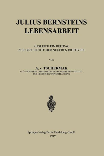 Julius Bernsteins Lebensarbeit: Zugleich ein Beitrag zur Geschichte der Neueren Biophysik