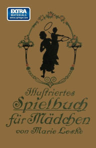Title: Illustriertes Spielbuch für Mädchen: Unterhaltende und anregende Belustigungen, Spiele und Beschäftigungen für Körper und Geist, im Zimmer sowie im Freien, Author: Marina Krebs