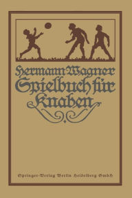 Title: Hermann Wagners Illustriertes Spielbuch für Knaben: Eine Sammlung von Vewegungsspielen und Körperübungen, physikalischen und chemischen Kunststücken, unterhaltenden Handfertigkeiten, Denkspielen und Geistesübungen, Author: Alexander Lion