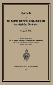 Title: Gesetz betreffend den Verkehr mit Wein, weinhaltigen und weinähnlichen Getränken vom 20. April 1892, Author: Springer Berlin