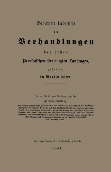 Geordnete Uebersicht der Verhandlungen des ersten Preussischen Vereinigten Landtages, gehalten in Berlin 1847