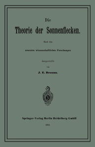 Title: Die Theorie der Sonnenflecken: Nach den neuesten wissenschaftlichen Forschungen, Author: J. E. Broszus