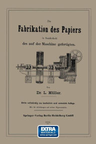 Title: Die Fabrikation des Papiers in Sonderheit des auf der Maschine gefertigten nebst gründlicher Auseinandersetzung der in ihr vorkommenden chemischen Processe und Anweisung zur Prüfung der angewandten Materialien, Author: L. Müller