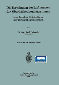 Title: Die Berechnung der Luftpumpen fï¿½r Oberflï¿½chenkondensationen unter besonderer Berï¿½cksichtigung der Turbinenkondensationen, Author: Dr.-Ing. Karl Schmidt
