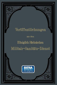 Title: Veröffentlichungen aus dem Königlich Sächsischen Militair - Sanitäts - Dienst, Author: Wilhelm Roth