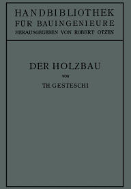 Title: Der Holzbau: Grundlagen der Berechnung und Ausbildung von Holzkonstruktionen des Hoch- und Ingenieurbaues, Author: Theodor Gesztessy
