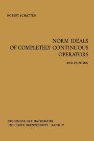 Title: Norm Ideals of Completely Continuous Operators, Author: Robert Schatten