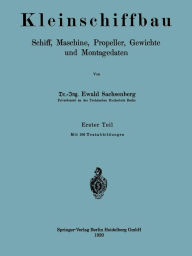 Title: Kleinschiffbau: Schiff, Maschine, Propeller, Gewichte und Montagedaten, Author: Ewald Sachsenberg