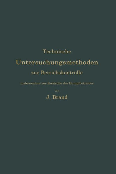 Technische Untersuchungsmethoden zur Betriebskontrolle, insbesondere zur Kontrolle des Dampfbetriebes: Zugleich ein Leitfaden für die Arbeiten in den Maschinenbaulaboratorien technischer Lehranstalten