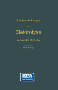 Title: Quantitative chemische Analyse durch Elektrolyse: Nach eigenen Methoden, Author: Alexander Classen