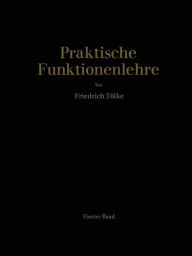 Title: Praktische Funktionenlehre: Vierter Band Elliptische Integralgruppen und Jacobische elliptische Funktionen im Komplexen, Author: Professor Dr.-Ing. Dr. ès sc. h. c. F. Tölke