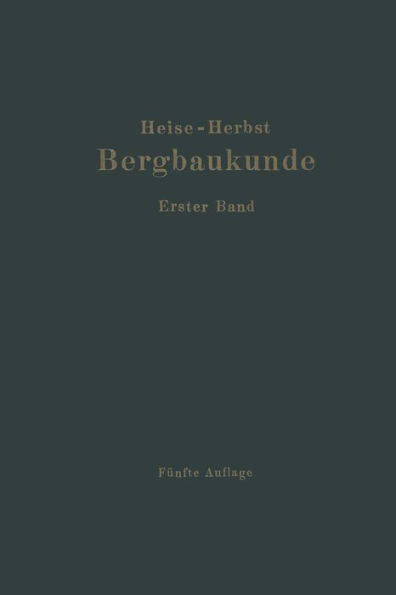 Lehrbuch der Bergbaukunde: Mit besonderer Berücksichtigung des Steinkohlenbergbaues Erster Band