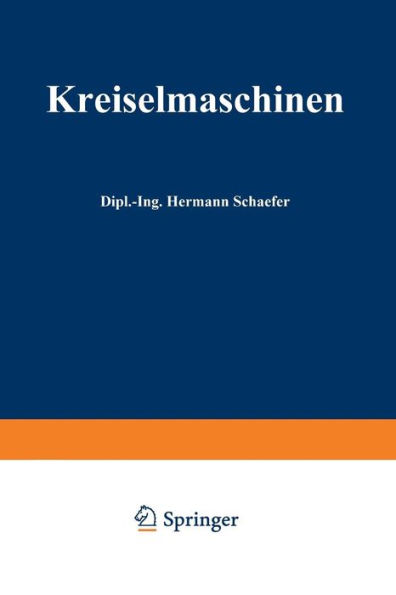 Kreiselmaschinen: Einführung in Eigenart und Berechnung der rotierenden Kraft- und Arbeitsmaschinen