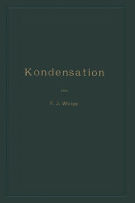 Title: Kondensation: Ein Lehr- und Handbuch, Author: Franz Joseph Weiss