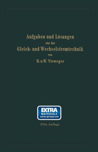 Title: Aufgaben und Lösungen aus der Gleich- und Wechselstromtechnik: Ein Übungsbuch für den Unterricht an technischen Hoch- und Fachschulen sowie zum Selbststudium, Author: Hugo Vieweger