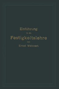 Title: Einführung in die Festigkeitslehre nebst Aufgaben aus dem Maschinenbau und der Baukonstruktion: Ein Lehrbuch für Maschinenbauschulen und andere technische Lehranstalten sowie zum Selbstunterricht und für die Praxis, Author: Ernst Wehnert